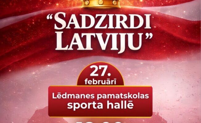 Afiša sarkanbaltsarkanos toņos ar zelta kroni un pilsētas siluetu. Tajā lasāmi uzraksti: POPIELA, SADZIRDI LATVIJU, 27. februāri, Lēdmanes pamatskolas sporta hallē, 18:00. Apakšā piebilde: Pasākums tiks fotografēts un filmēts publicitātes nolūkos.